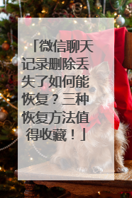 微信聊天记录删除丢失了如何能恢复？三种恢复方法值得收藏！