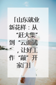 山东就业新花样：从“赶大集”到“云面试”，让好工作“敲”开家门