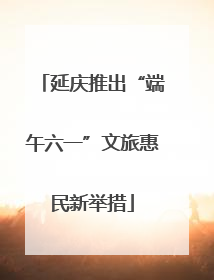延庆推出“端午六一”文旅惠民新举措