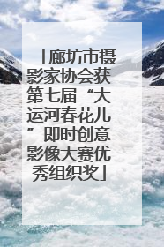 廊坊市摄影家协会获第七届“大运河春花儿”即时创意影像大赛优秀组织奖