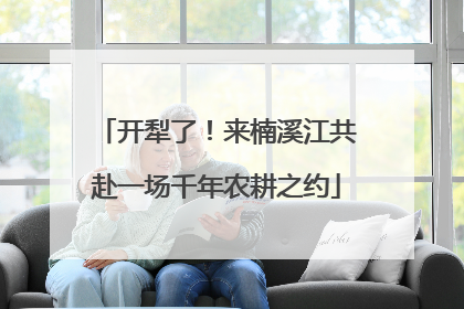 开犁了！来楠溪江共赴一场千年农耕之约