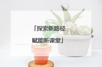 探索新路径 赋能新课堂