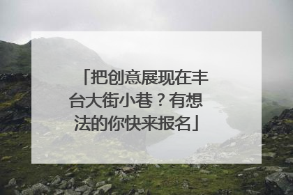 把创意展现在丰台大街小巷？有想法的你快来报名