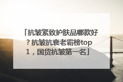抗皱紧致护肤品哪款好？抗皱抗衰老霸榜top1，国货抗皱第一名