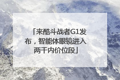 来酷斗战者G1发布，智能体眼镜进入两千内价位段