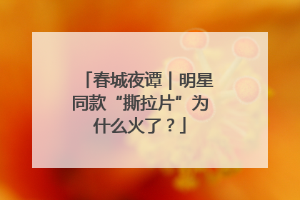 春城夜谭｜明星同款“撕拉片”为什么火了？