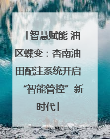 智慧赋能 油区蝶变：杏南油田配注系统开启“智能管控”新时代