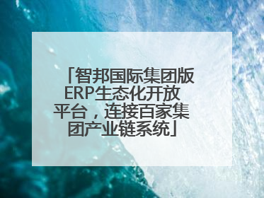 智邦国际集团版ERP生态化开放平台，连接百家集团产业链系统