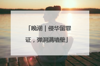 晚潮｜侵华留罪证，弹洞满墙壁