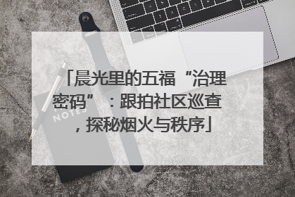 晨光里的五福“治理密码”：跟拍社区巡查，探秘烟火与秩序