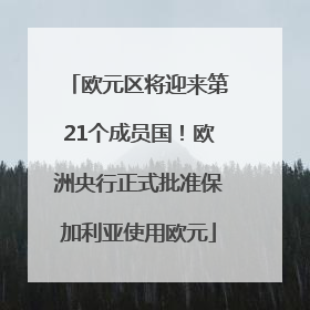 欧元区将迎来第21个成员国！欧洲央行正式批准保加利亚使用欧元