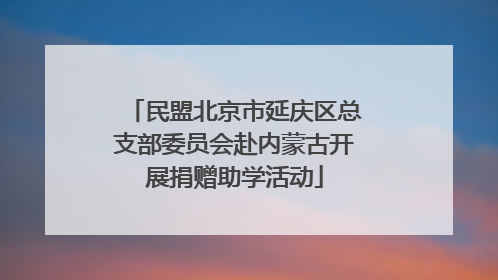民盟北京市延庆区总支部委员会赴内蒙古开展捐赠助学活动