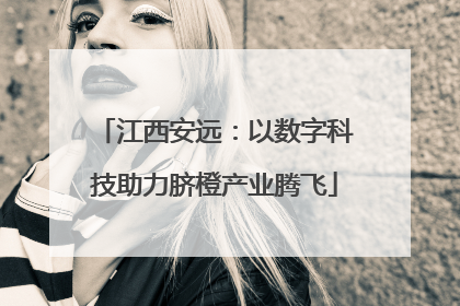 江西安远：以数字科技助力脐橙产业腾飞