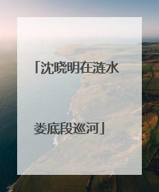 沈晓明在涟水娄底段巡河