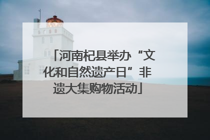 河南杞县举办“文化和自然遗产日”非遗大集购物活动