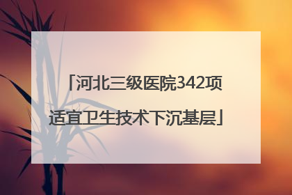 河北三级医院342项适宜卫生技术下沉基层