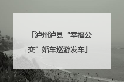 泸州泸县“幸福公交”婚车巡游发车