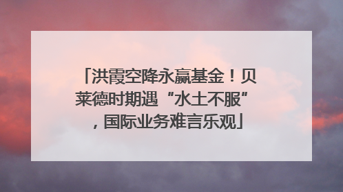 洪霞空降永赢基金！贝莱德时期遇“水土不服”，国际业务难言乐观