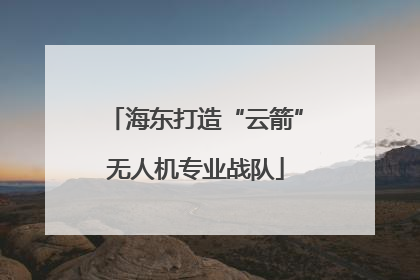 海东打造“云箭”无人机专业战队