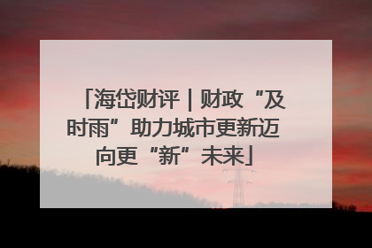 海岱财评｜财政“及时雨”助力城市更新迈向更“新”未来