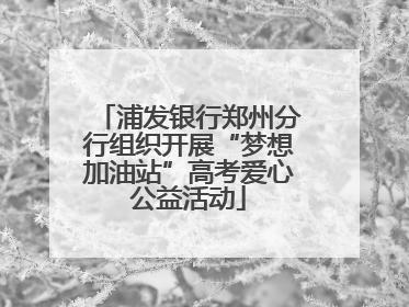 浦发银行郑州分行组织开展“梦想加油站”高考爱心公益活动