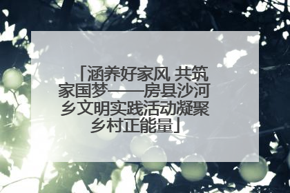 涵养好家风 共筑家国梦——房县沙河乡文明实践活动凝聚乡村正能量