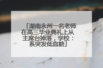 湖南永州一名老师在高三毕业典礼上从主席台掉落，学校：系突发低血糖