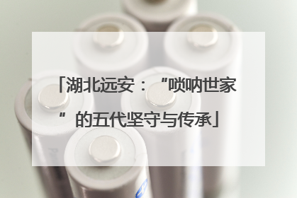 湖北远安：“唢呐世家”的五代坚守与传承