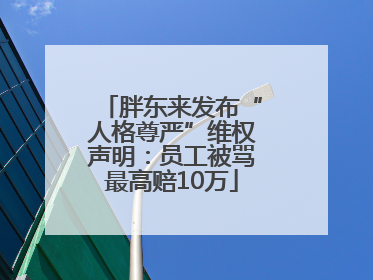 胖东来发布“人格尊严”维权声明：员工被骂最高赔10万