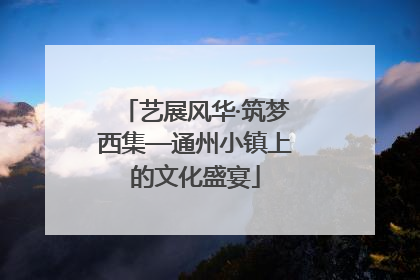 艺展风华·筑梦西集—通州小镇上的文化盛宴