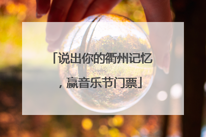 说出你的衢州记忆，赢音乐节门票