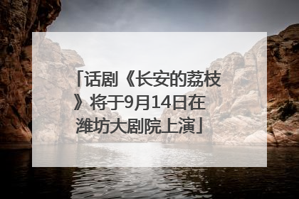话剧《长安的荔枝》将于9月14日在潍坊大剧院上演