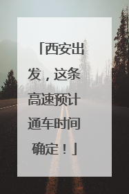 西安出发，这条高速预计通车时间确定！
