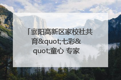 襄阳高新区家校社共育"七彩"童心 专家团支招智慧育儿
