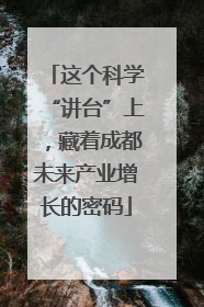 这个科学“讲台”上，藏着成都未来产业增长的密码