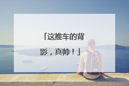 这推车的背影，真帅！