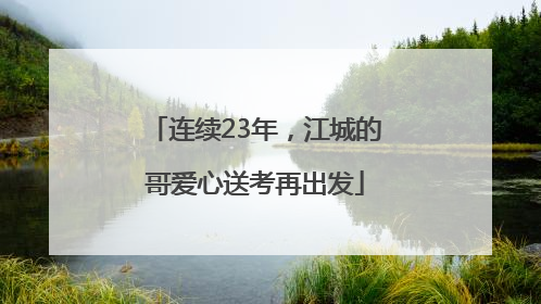 连续23年，江城的哥爱心送考再出发