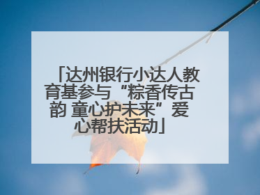 达州银行小达人教育基参与“粽香传古韵 童心护未来”爱心帮扶活动