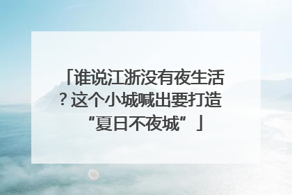 谁说江浙没有夜生活？这个小城喊出要打造“夏日不夜城”