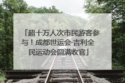 超十万人次市民游客参与！成都世运会·吉利全民运动会圆满收官