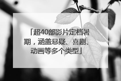 超40部影片定档暑期，涵盖悬疑、喜剧、动画等多个类型