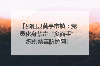 邵阳县黄亭市镇：党员化身禁毒“多面手” 织密禁毒防护网