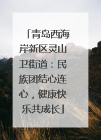 青岛西海岸新区灵山卫街道：民族团结心连心，健康快乐共成长