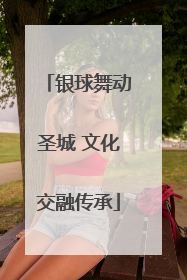 银球舞动圣城 文化交融传承