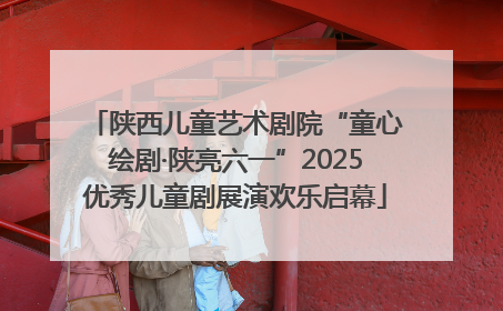 陕西儿童艺术剧院“童心绘剧·陕亮六一”2025优秀儿童剧展演欢乐启幕