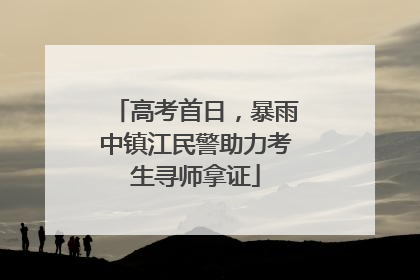 高考首日，暴雨中镇江民警助力考生寻师拿证
