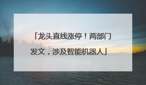 龙头直线涨停！两部门发文，涉及智能机器人