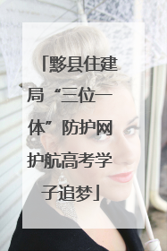 黟县住建局“三位一体”防护网护航高考学子追梦