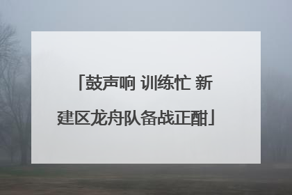 鼓声响 训练忙 新建区龙舟队备战正酣