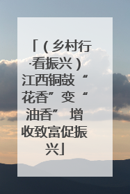 （乡村行·看振兴）江西铜鼓“花香”变“油香” 增收致富促振兴